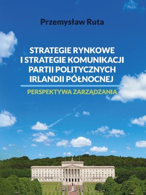 Strategie rynkowe i strategie komunikacji partii politycznych Irlandii Północnej. Perspektywa zarządzania – ebook
