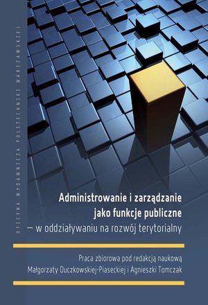 Administrowanie i zarządzanie jako funkcje publiczne - w oddziaływaniu na rozwój terytorialny – ebook