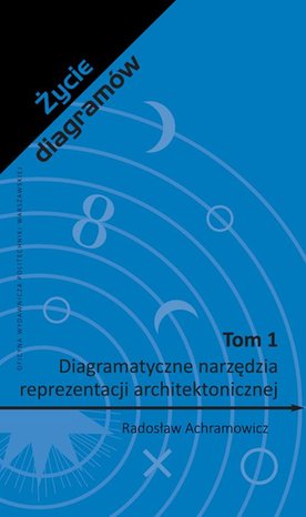 Życie diagramów. Tom 1. Diagramatyczne narzędzia reprezentacji architektonicznej – ebook