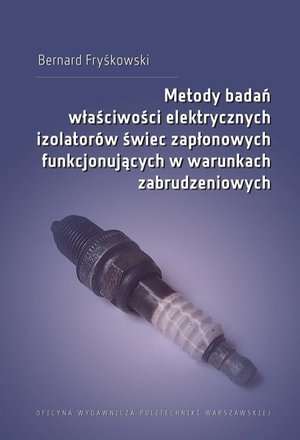 Metody badań właściwości elektrycznych izolatorów świec zapłonowych funkcjonujących w warunkach zabrudzeniowych – ebook