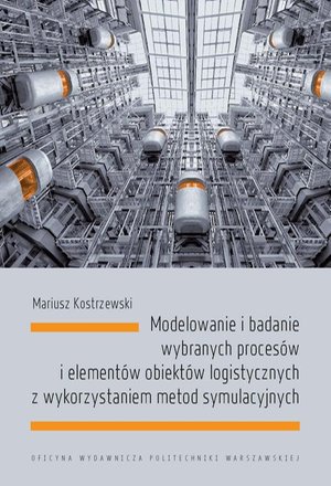 Modelowanie i badanie wybranych procesów i elementów obiektów logistycznych z wykorzystaniem metod symulacyjnych – ebook