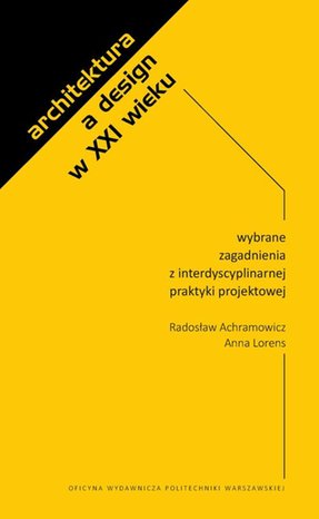Architektura a design w XXI wieku. Wybrane zagadnienia z interdyscyplinarnej praktyki projektowej – ebook