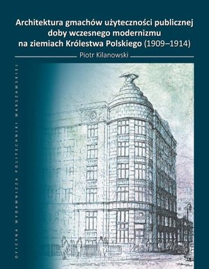 Architektura gmachów użyteczności publicznej doby wczesnego modernizmu na ziemiach Królestwa Polskiego (1909-1914) – ebook
