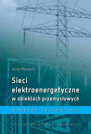Sieci elektroenergetyczne w obiektach przemysłowych. Wybrane zagadnienia – ebook