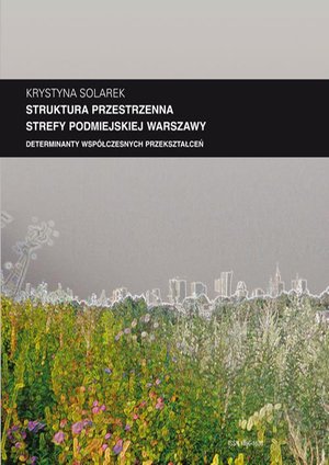 Zeszyt "Architektura" nr 13, Struktura przestrzenna strefy podmiejskiej Warszawy. Determinanty współczesnych przekształceń – ebook