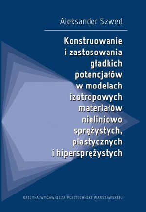 Konstruowanie i zastosowania gładkich potencjałów w modelach izotropowych materiałów nieliniowo sprężystych, plastycznych i hipersprężystych – ebook