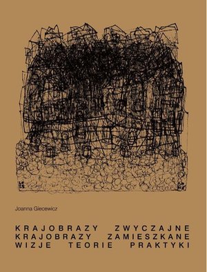 Krajobrazy zwyczajne. Krajobrazy zamieszkane. Wizje, teorie, praktyki – ebook