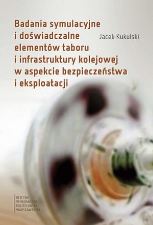 Badania symulacyjne i doświadczalne elementów taboru i infrastruktury kolejowej w aspekcie bezpieczeństwa i eksploatacji – ebook