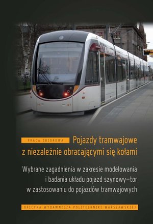 Pojazdy tramwajowe z niezależnie obracającymi się kołami. Wybrane zagadnienia w zakresie modelowania i badania układu pojazd szynowy-tor w zastosowaniu do pojazdów tramwajowych – ebook