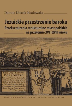 Jezuickie przestrzenie baroku. Przekształcenia strukturalne miast polskich na przełomie XVI i XVII wieku – ebook