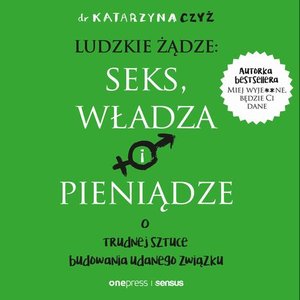 Ludzkie żądze: seks, władza i pieniądze. O trudnej sztuce budowania udanego związku – audiobook