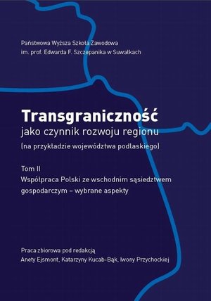 Transgraniczność jako czynnik rozwoju regionu (na przykładzie województwa podlaskiego. T. 2. Współpraca Polski ze wschodnim sąsiedztwem gospodarczym - wybrane aspekty – ebook