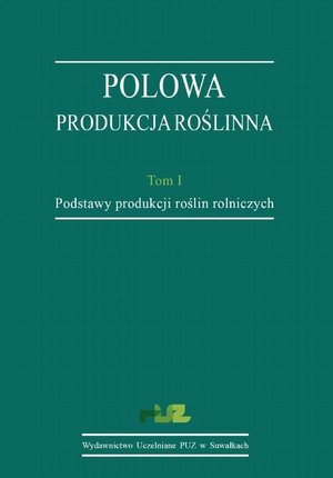 Polowa produkcja roślinna. T. 1. Podstawy produkcji roślin rolniczych – ebook
