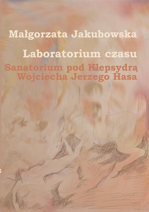 Laboratorium czasu. Sanatorium pod Klepsydrą Wojciecha Jerzego Hasa – ebook