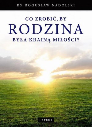 Co zrobić, by Rodzina była Krainą Miłości? – ebook