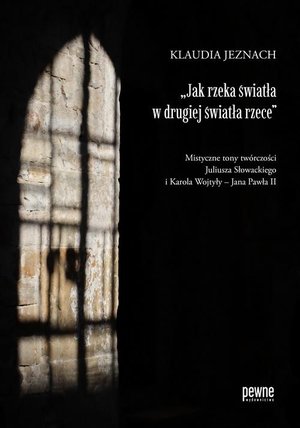„Jak rzeka światła w drugiej światła rzece”. Mistyczne tony twórczości Juliusza Słowackiego i Karola Wojtyły - Jana Pawła II – ebook