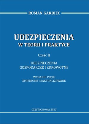 Ubezpieczenia w teorii i praktyce. Część II ubezpieczenia gospodarcze i zdrowotne. Wydanie piąte zmienione i zaktualizowane – ebook