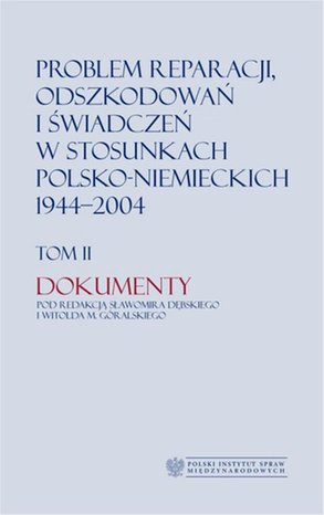 Problem reparacji, odszkodowań i świadczeń w stosunkach polsko-niemieckich 1944-2004, tom I: Studia, tom II: Dokumenty – ebook