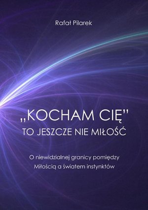 „Kocham cię” to jeszcze nie miłość. O niewidzialnej granicy pomiędzy Miłością a światem instynktów – ebook