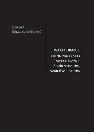Twarze Draculi i inne pre-teksty metafizyczne. Zbiór studiów, szkiców i esejów – ebook