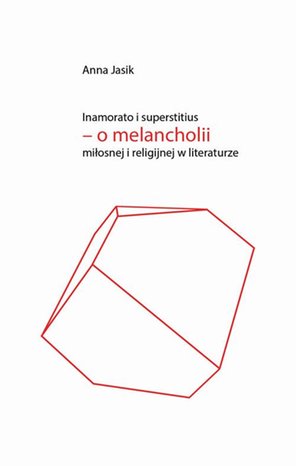 Inamorato i superstitius - o melancholii miłosnej i religijnej w literaturze – ebook