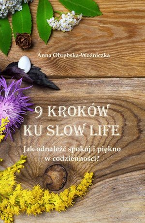9 kroków ku slow life. Jak odnaleźć spokój i piękno w codzienności? – ebook