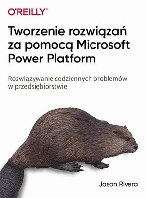 Tworzenie rozwiązań za pomocą Microsoft Power Platform: Rozwiązywanie codziennych problemów w przedsiębiorstwie – ebook