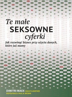 Te małe seksowne cyferki: Jak rozwinąć biznes przy użyciu danych, które już mamy – ebook