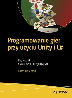 Programowanie gier przy użyciu Unity i C# Podręcznik dla całkiem początkujących – ebook