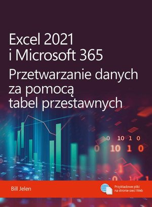 Excel 2021 i Microsoft 365 Przetwarzanie danych za pomocą tabel przestawnych – ebook