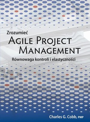 Zrozumieć Agile Project Management: Równowaga kontroli i elastyczności – ebook