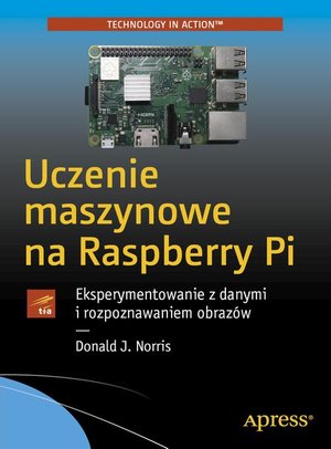 Uczenie maszynowe na Raspberry Pi: Eksperymentowanie z danymi i rozpoznawaniem obrazów – ebook