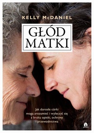 Głód matki: Jak dorosłe córki mogą zrozumieć i wyleczyć się z braku opieki, ochrony i przewodnictwa – ebook