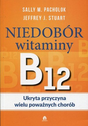 Niedobór witaminy B12 Ukryta przyczyna wielu poważnych chorób – ebook