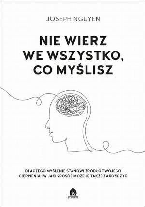 Nie wierz we wszystko, co myślisz: Dlaczego myślenie stanowi źródło twojego cierpienia i jak możesz je zakończyć – ebook