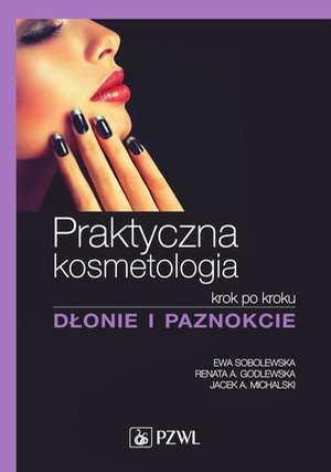 Praktyczna kosmetologia: krok po kroku dłonie i paznokcie – ebook