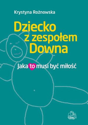 Dziecko z zespołem Downa. Jaka to musi być miłość – ebook