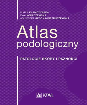 Atlas podologiczny: Patologie skóry i paznokci – ebook