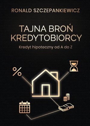 Tajna Broń Kredytobiorcy. Kredyt hipoteczny od A do Z – ebook