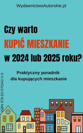 Czy warto kupić mieszkanie w 2024 lub 2025 roku? – ebook