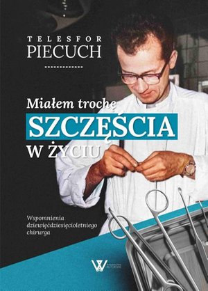 Miałem trochę szczęścia w życiu. Wspomnienia dziewięćdziesięcioletniego chirurga – ebook