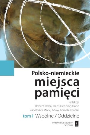 Polsko-niemieckie miejsca pamięci Tom 1: t. 1: Wspólne / Oddzielne – ebook