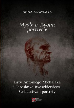 Myślę o Twoim portrecie. Listy Antoniego Michalaka i Jarosława Iwaszkiewicza. Świadectwa i portrety – ebook