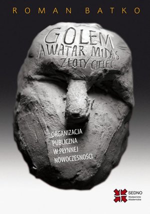 Golem Awatar Midas Złoty Cielec Organizacja: Organizacja publiczna w płynnej nowoczesności – ebook