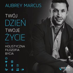 Twój dzień, Twoje życie. Holistyczna filozofia bycia – audiobook