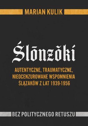 Ślōnzŏki. Autentyczne, traumatyczne, nieocenzurowane wspomnienia Ślązaków z lat 1939-1956 – ebook