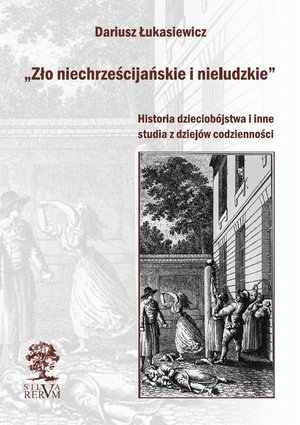 „Zło niechrześcijańskie i nieludzkie” Historia dzieciobójstwa i inne szkice z dziejów codzienności – ebook