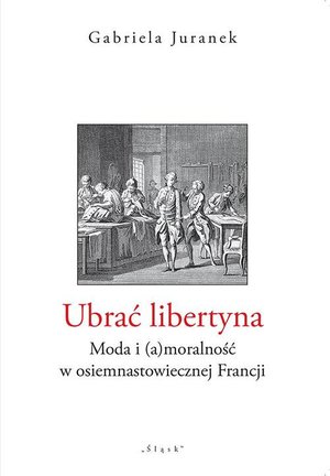 Ubrać libertyna. Moda i (a)moralność w osiemnastowiecznej Francji – ebook