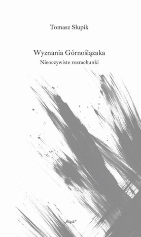 Esej: Wyznania Górnoślązaka. Nieoczywiste rozrachunki – ebook