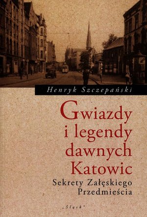 Gwiazdy i legendy dawnych Katowic: Sekrety Załęskiego Przedmieścia – ebook